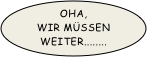  Oha, wir müssen weiter...