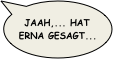 JAAH,... hat Erna gesagt...