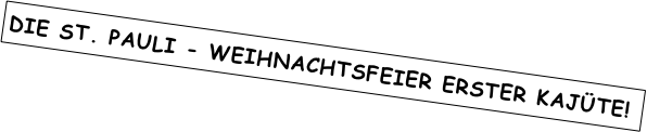 Die St. Pauli - Weihnachtsfeier erster Kajüte!